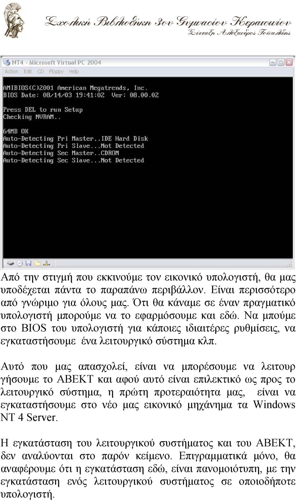 Αυτό που μας απασχολεί, είναι να μπορέσουμε να λειτουρ γήσουμε το ΑΒΕΚΤ και αφού αυτό είναι επιλεκτικό ως προς το λειτουργικό σύστημα, η πρώτη προτεραιότητα μας, είναι να εγκαταστήσουμε στο νέο μας