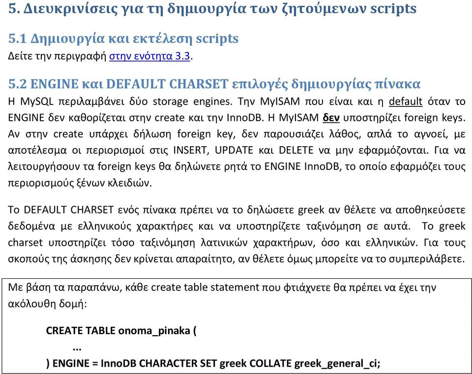 Αν στην create υπάρχει δήλωση foreign key, δεν παρουσιάζει λάθος, απλά το αγνοεί, με αποτέλεσμα οι περιορισμοί στις INSERT, UPDATE και DELETE να μην εφαρμόζονται.