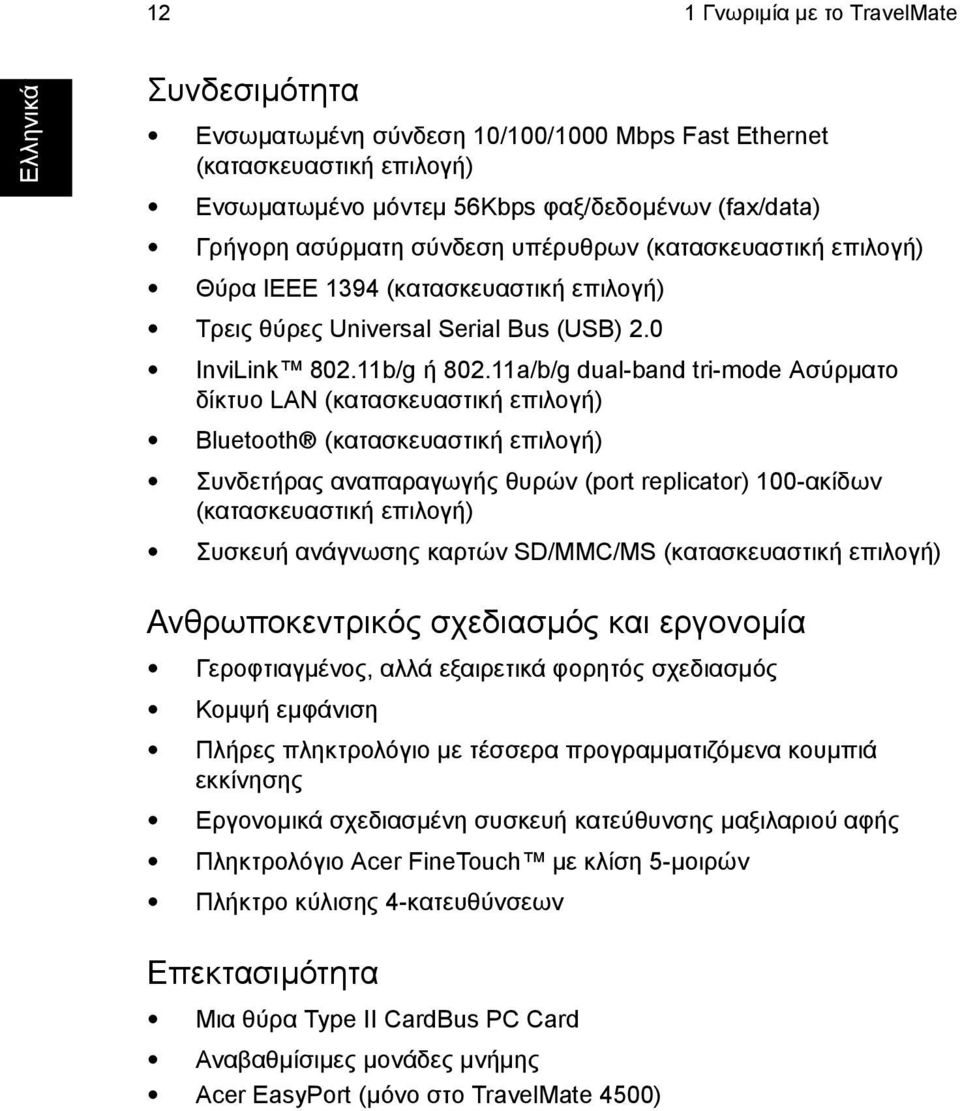 11a/b/g dual-band tri-mode Ασύρµατο δίκτυο LAN (κατασκευαστική επιλογή) Bluetooth (κατασκευαστική επιλογή) Συνδετήρας αναπαραγωγής θυρών (port replicator) 100-ακίδων (κατασκευαστική επιλογή) Συσκευή