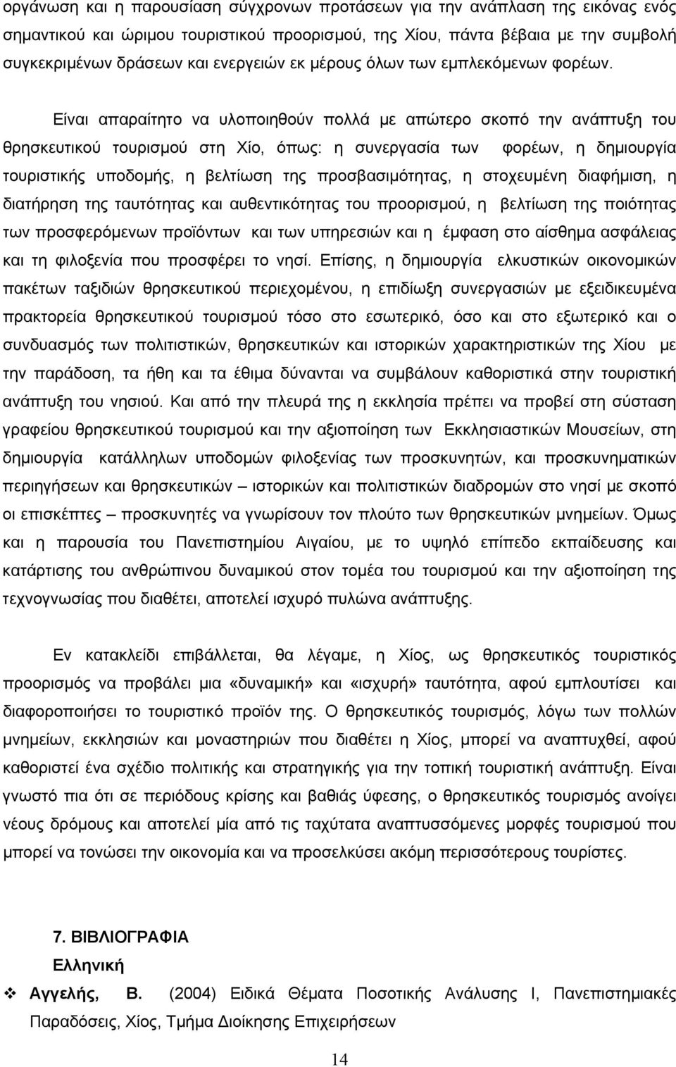 Είναι απαραίτητο να υλοποιηθούν πολλά με απώτερο σκοπό την ανάπτυξη του θρησκευτικού τουρισμού στη Χίο, όπως: η συνεργασία των φορέων, η δημιουργία τουριστικής υποδομής, η βελτίωση της