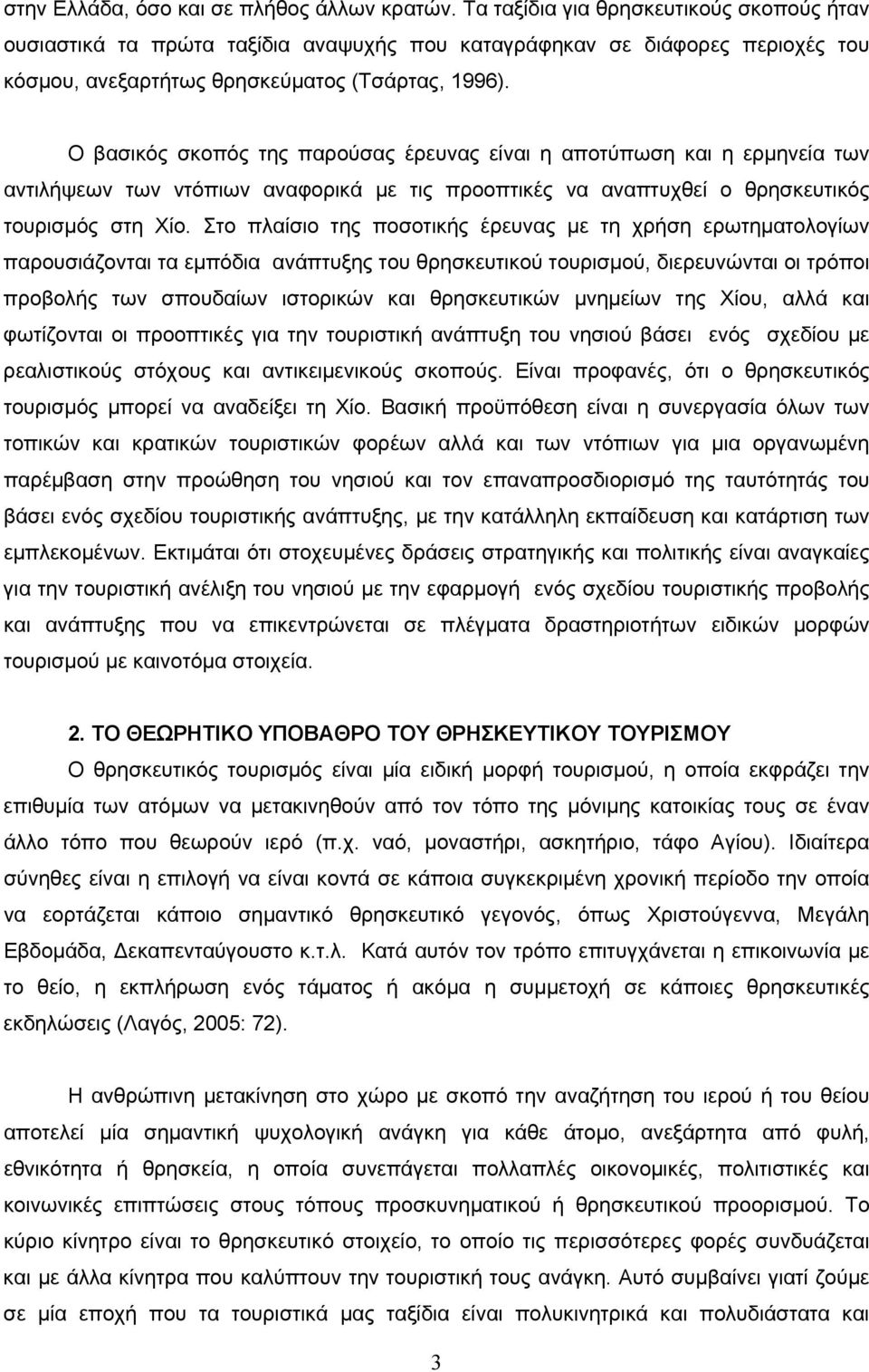 Ο βασικός σκοπός της παρούσας έρευνας είναι η αποτύπωση και η ερμηνεία των αντιλήψεων των ντόπιων αναφορικά με τις προοπτικές να αναπτυχθεί ο θρησκευτικός τουρισμός στη Χίο.