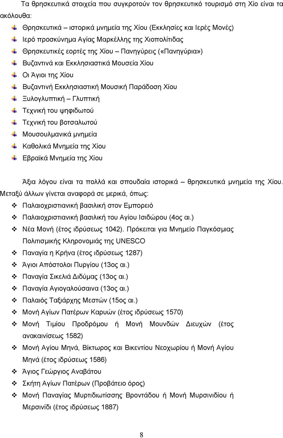 Τεχνική του ψηφιδωτού Τεχνική του βοτσαλωτού Μουσουλμανικά μνημεία Καθολικά Μνημεία της Χίου Εβραϊκά Μνημεία της Χίου Άξια λόγου είναι τα πολλά και σπουδαία ιστορικά θρησκευτικά μνημεία της Χίου.