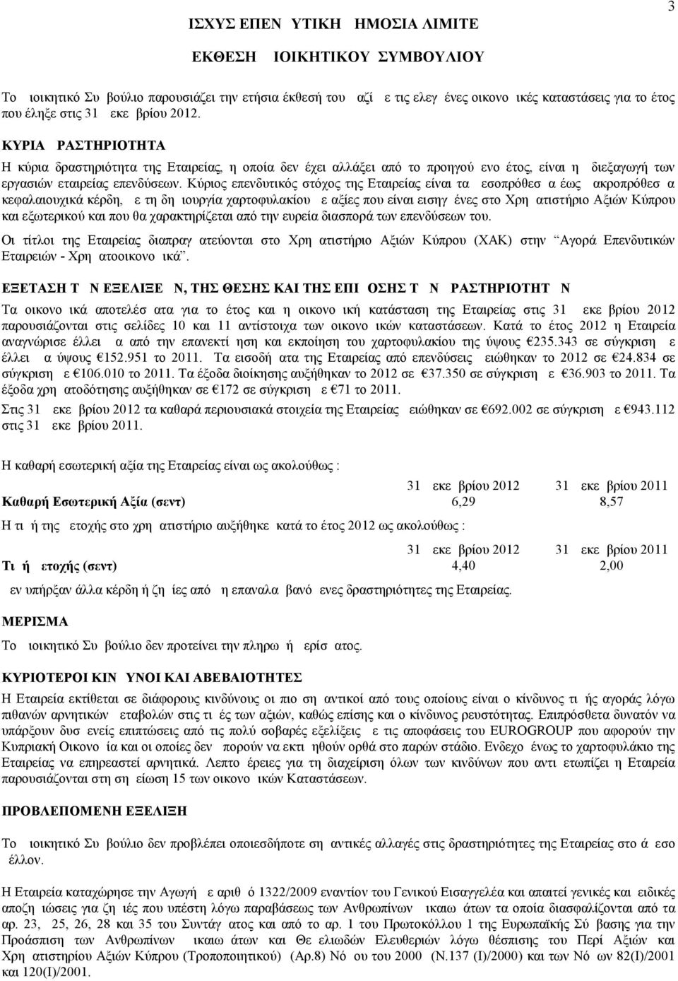 Κύριος επενδυτικός στόχος της Εταιρείας είναι τα μεσοπρόθεσμα έως μακροπρόθεσμα κεφαλαιουχικά κέρδη, με τη δημιουργία χαρτοφυλακίου με αξίες που είναι εισηγμένες στο Χρηματιστήριο Αξιών Κύπρου και