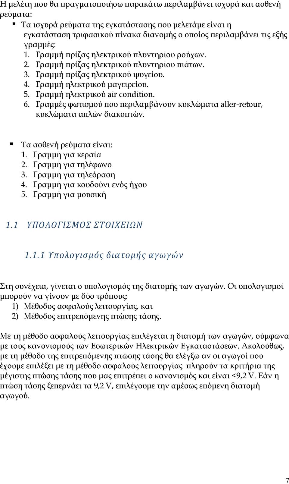 Γραμμή ηλεκτρικού air condition. 6. Γραμμές φωτισμού που περιλαμβάνουν κυκλώματα aller-retour, κυκλώματα απλών διακοπτών. Τα ασθενή ρεύματα είναι: 1. Γραμμή για κεραία 2. Γραμμή για τηλέφωνο.