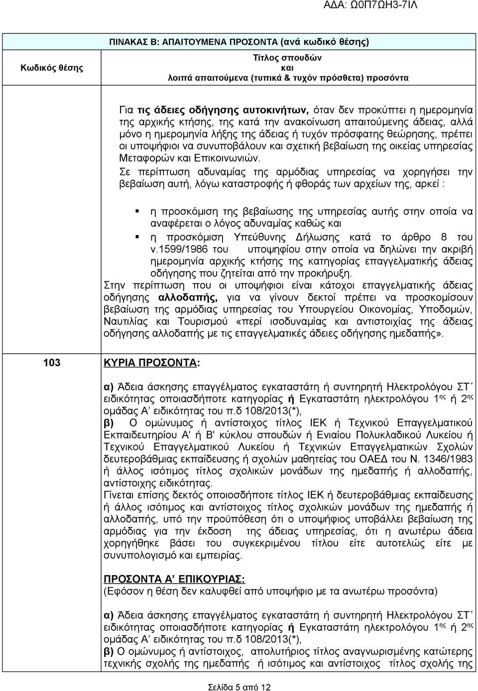 Σε περίπτωση αδυναμίας της αρμόδιας υπηρεσίας να χορηγήσει την βεβαίωση αυτή, λόγω καταστροφής ή φθοράς των αρχείων της, αρκεί : η προσκόμιση της βεβαίωσης της υπηρεσίας αυτής στην οποία να