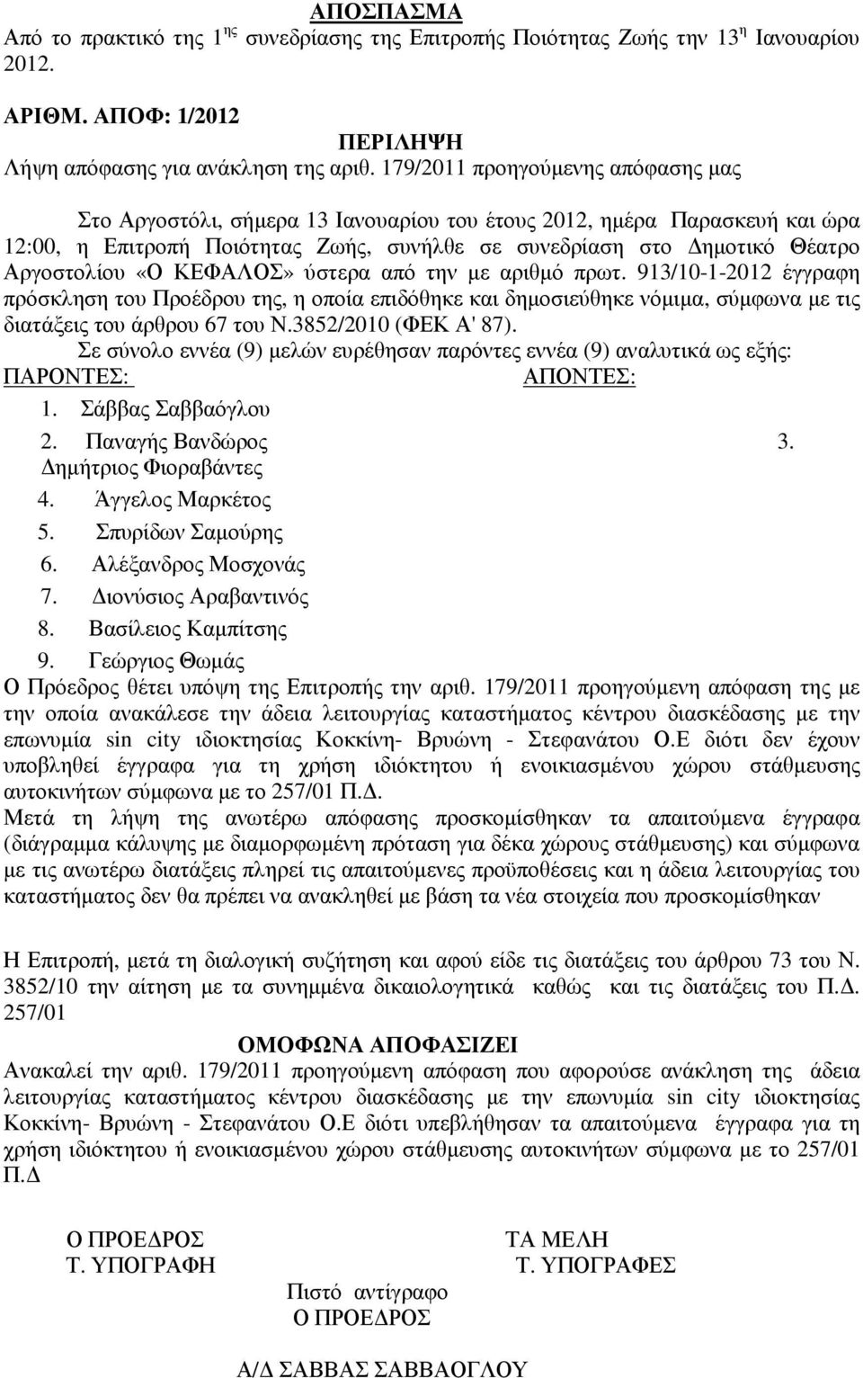 «Ο ΚΕΦΑΛΟΣ» ύστερα από την µε αριθµό πρωτ. 913/10-1-2012 έγγραφη πρόσκληση του Προέδρου της, η οποία επιδόθηκε και δηµοσιεύθηκε νόµιµα, σύµφωνα µε τις διατάξεις του άρθρου 67 του Ν.