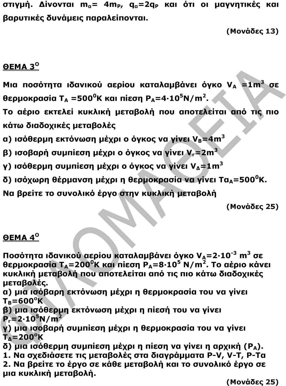 To αέριο εκτελεί κυκλική µεταβολή που αποτελείται από τις πιο κάτω διαδοχικές µεταβολές α) ισόθερµη εκτόνωση µέχρι ο όγκος να γίνει V B =4m 3 β) ισοβαρή συµπίεση µέχρι ο όγκος να γίνει V r =m 3 γ)