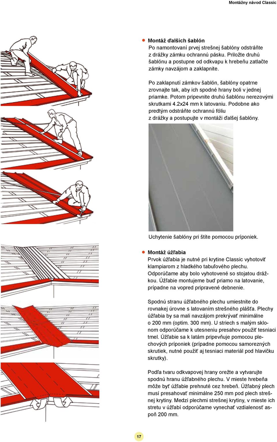 Potom pripevnite druhú šablónu nerezovými skrutkami 4.2x24 mm k latovaniu. Podobne ako predtým odstráňte ochrannú fóliu z drážky a postupujte v montáži ďalšej šablóny.