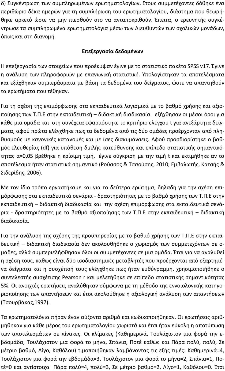 Έπειτα, ο ερευνητής συγκέντρωσε τα συμπληρωμένα ερωτηματολόγια μέσω των Διευθυντών των σχολικών μονάδων, όπως και στη διανομή.