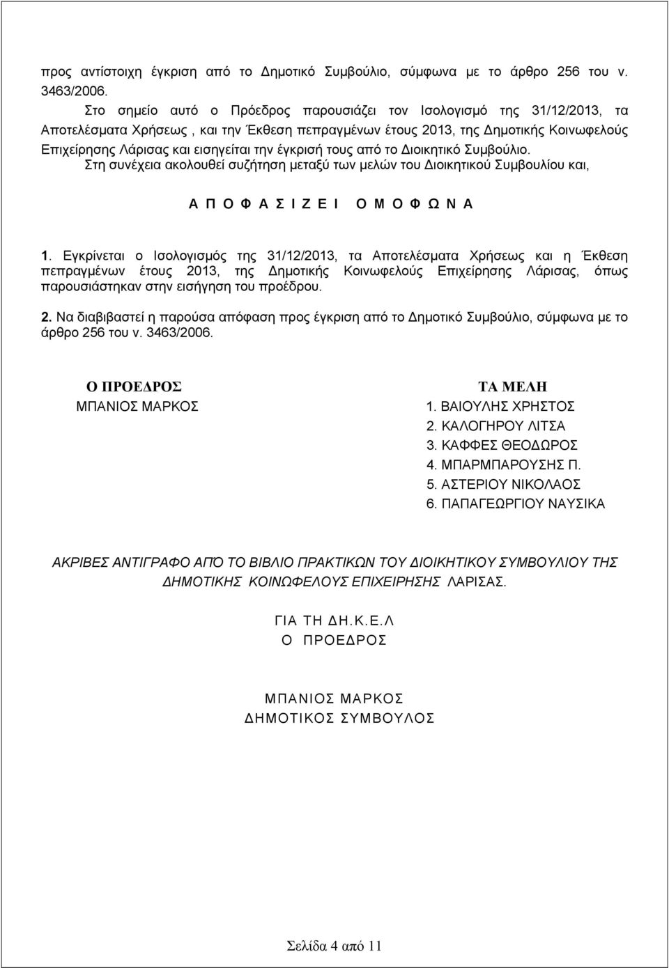 έγκρισή τους από το Διοικητικό Συμβούλιο. Στη συνέχεια ακολουθεί συζήτηση μεταξύ των μελών του Διοικητικού Συμβουλίου και, Α Π Ο Φ Α Σ Ι Ζ Ε Ι Ο Μ Ο Φ Ω Ν Α 1.