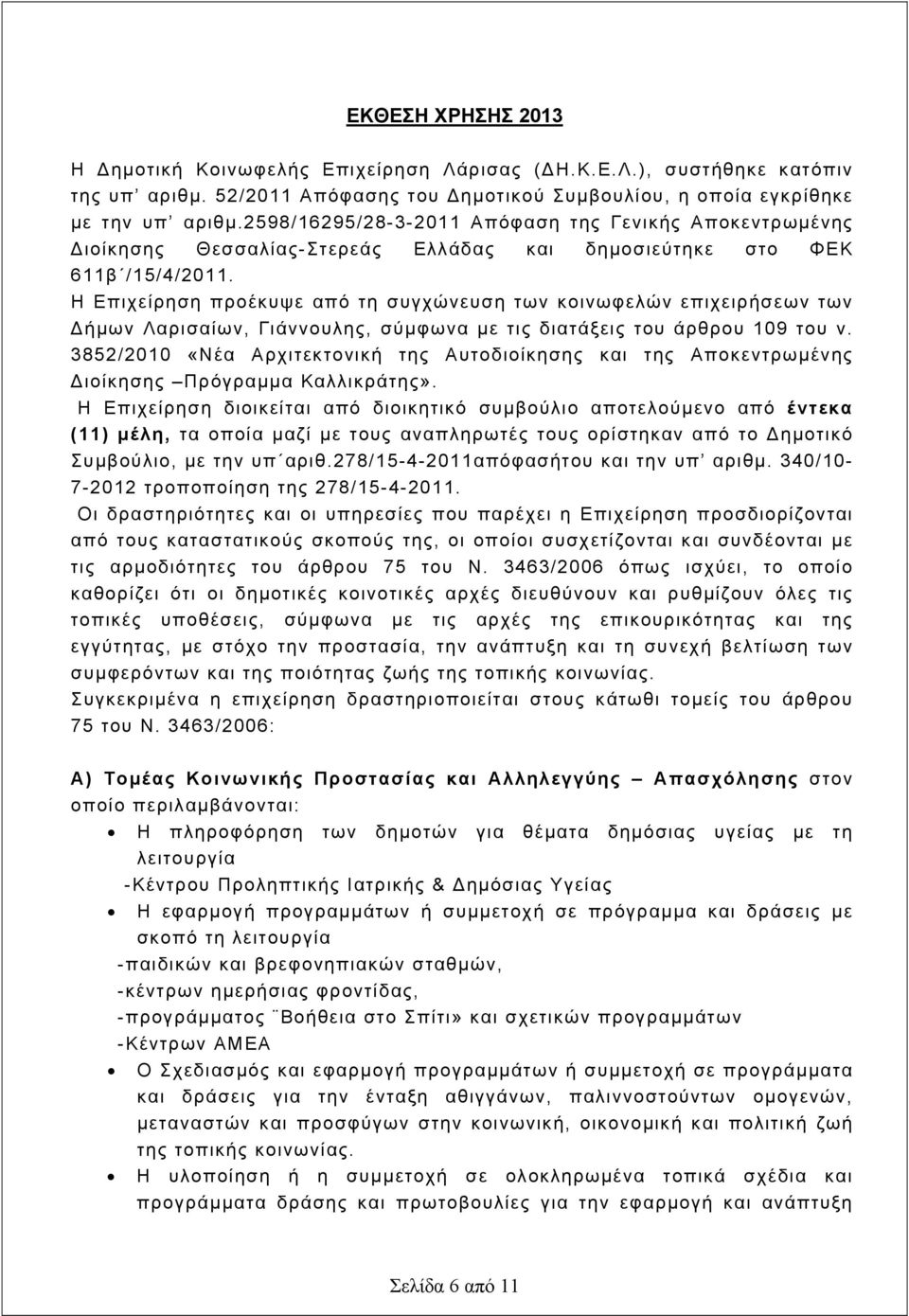 Η Επιχείρηση προέκυψε από τη συγχώνευση των κοινωφελών επιχειρήσεων των Δήμων Λαρισαίων, Γιάννουλης, σύμφωνα με τις διατάξεις του άρθρου 109 του ν.