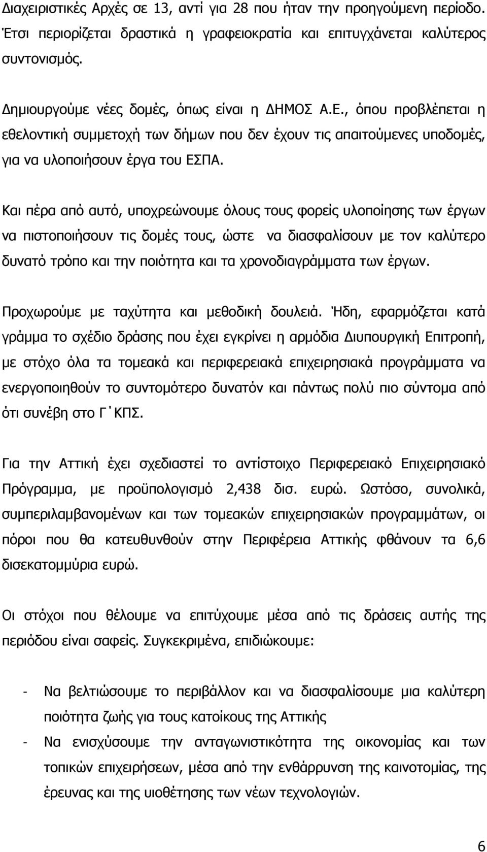 Και πέρα από αυτό, υποχρεώνουµε όλους τους φορείς υλοποίησης των έργων να πιστοποιήσουν τις δοµές τους, ώστε να διασφαλίσουν µε τον καλύτερο δυνατό τρόπο και την ποιότητα και τα χρονοδιαγράµµατα των