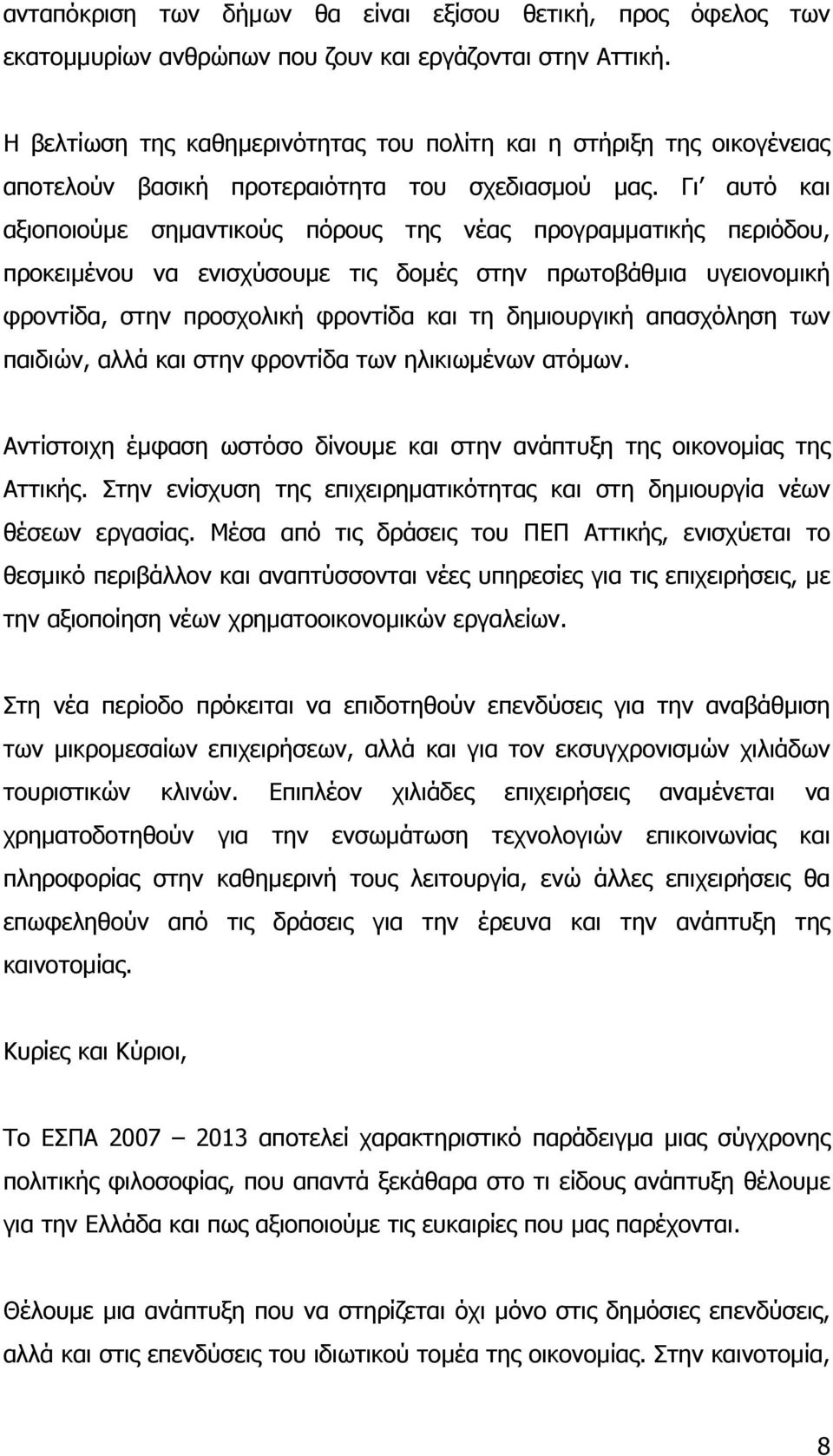 Γι αυτό και αξιοποιούµε σηµαντικούς πόρους της νέας προγραµµατικής περιόδου, προκειµένου να ενισχύσουµε τις δοµές στην πρωτοβάθµια υγειονοµική φροντίδα, στην προσχολική φροντίδα και τη δηµιουργική