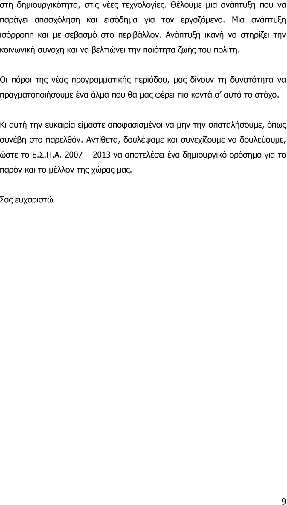 Οι πόροι της νέας προγραµµατικής περιόδου, µας δίνουν τη δυνατότητα να πραγµατοποιήσουµε ένα άλµα που θα µας φέρει πιο κοντά σ αυτό το στόχο.