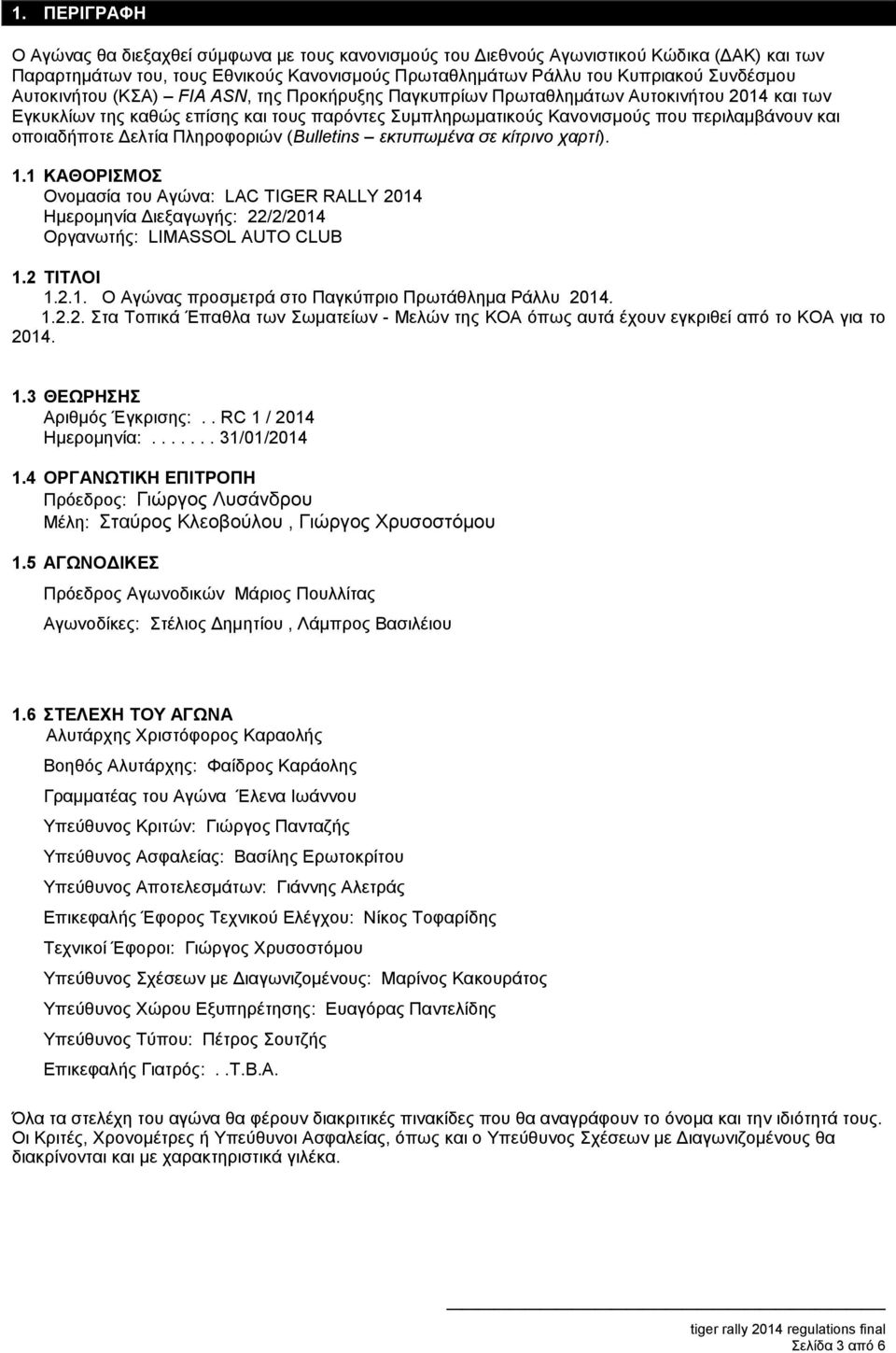 Δελτία Πληροφοριών (Bulletins εκτυπωμένα σε κίτρινο χαρτί). 1.1 ΚΑΘΟΡΙΣΜΟΣ Ονομασία του Αγώνα: LAC TIGER RALLY 2014 Ημερομηνία Διεξαγωγής: 22/2/2014 Οργανωτής: LIMASSOL AUTO CLUB 1.2 ΤΙΤΛΟΙ 1.2.1. Ο Αγώνας προσμετρά στο Παγκύπριο Πρωτάθλημα Ράλλυ 2014.