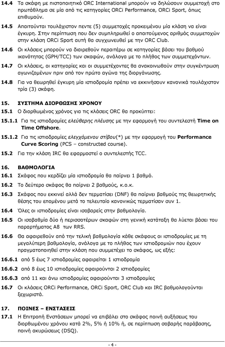 Στην περίπτωση που δεν συµπληρωθεί ο απαιτούµενος αριθµός συµµετοχών στην κλάση ORCi Sport αυτή θα συγχωνευθεί µε την ORC Club. 14.