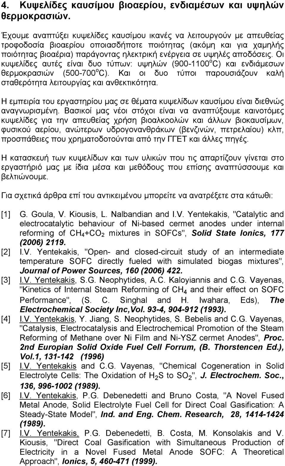 αποδόσεις. Οι κυψελίδες αυτές είναι δυο τύπων: υψηλών (900-1100 ο C) και ενδιάμεσων θερμοκρασιών (500-700 o C). Και οι δυο τύποι παρουσιάζουν καλή σταθερότητα λειτουργίας και ανθεκτικότητα.