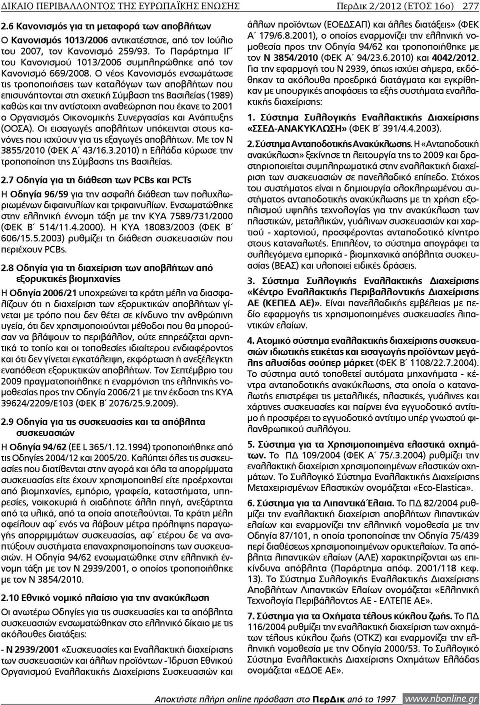 Το Παράρτημα ΙΓ του Κανονισμού 1013/2006 συμπληρώθηκε από τον Κανονισμό 669/2008.