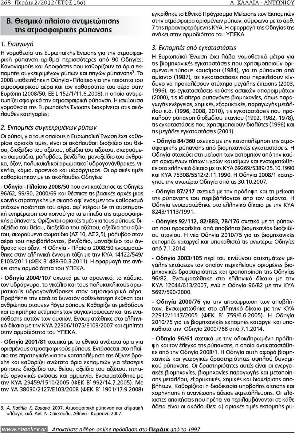 ρύπανσης 3. To 2008 υιοθετήθηκε η Οδηγία - Πλαίσιο για την ποιότητα του ατμοσφαιρικού αέρα και τον καθαρότητα του αέρα στην Ευρώπη (2008/50, EE L 152/1/11.6.