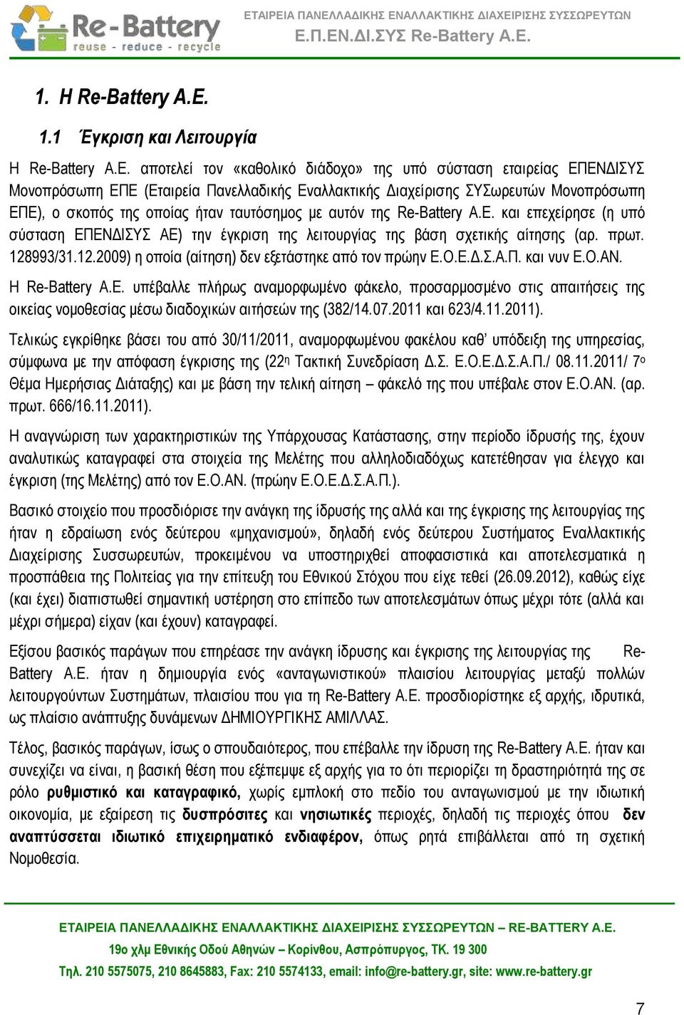 αποτελεί τον «καθολικό διάδοχο» της υπό σύσταση εταιρείας ΕΠΕΝΔΙΣΥΣ Μονοπρόσωπη ΕΠΕ (Εταιρεία Πανελλαδικής Εναλλακτικής Διαχείρισης ΣΥΣωρευτών Μονοπρόσωπη ΕΠΕ), ο σκοπός της οποίας ήταν ταυτόσημος με