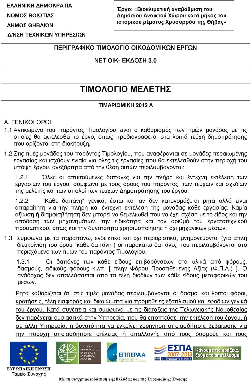 1 Αντικείµενο του παρόντος Τιµολογίου είναι ο καθορισµός των τιµών µονάδος µε τις οποίες θα εκτελεσθεί το έργο, όπως προδιαγράφεται στα λοιπά τεύχη δηµοπράτησης που ορίζονται στη διακήρυξη. 1.
