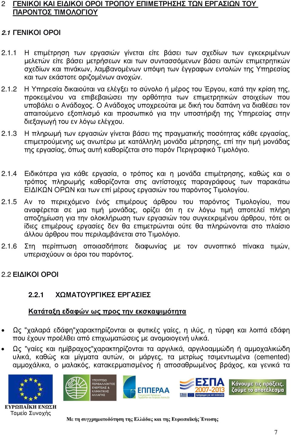 1 Η επιµέτρηση των εργασιών γίνεται είτε βάσει των σχεδίων των εγκεκριµένων µελετών είτε βάσει µετρήσεων και των συντασσόµενων βάσει αυτών επιµετρητικών σχεδίων και πινάκων, λαµβανοµένων υπόψη των