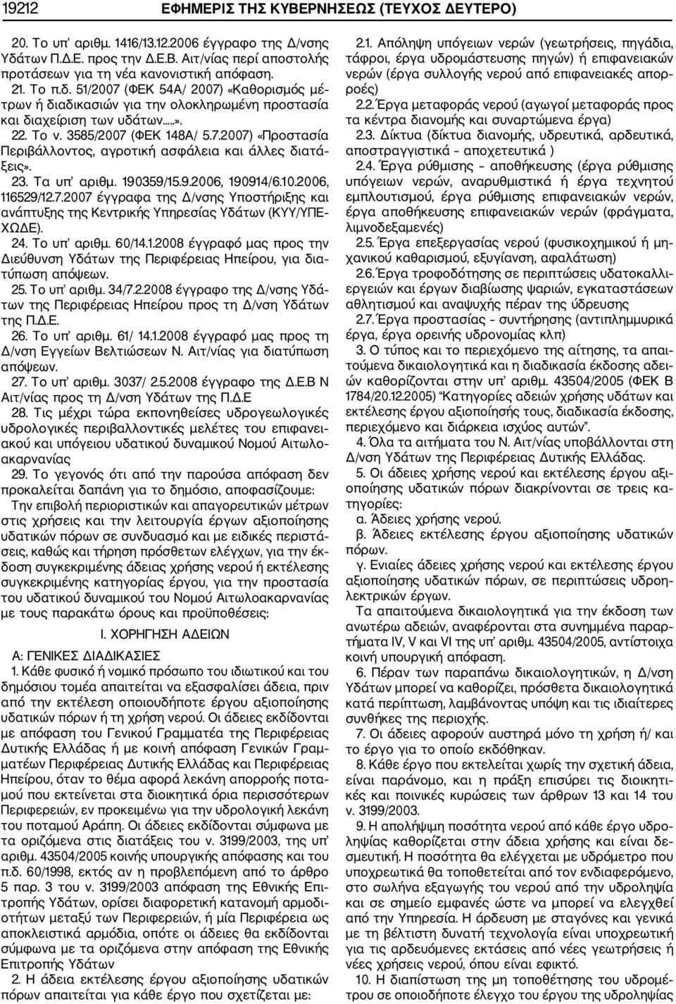 23. Τα υπ αριθμ. 190359/15.9.2006, 190914/6.10.2006, 116529/12.7.2007 έγγραφα της Δ/νσης Υποστήριξης και ανάπτυξης της Κεντρικής Υπηρεσίας Υδάτων (ΚΥΥ/ΥΠΕ ΧΩΔΕ). 24. Το υπ αριθμ. 60/14.1.2008 έγγραφό μας προς την Διεύθυνση Υδάτων της Περιφέρειας Ηπείρου, για δια τύπωση απόψεων.