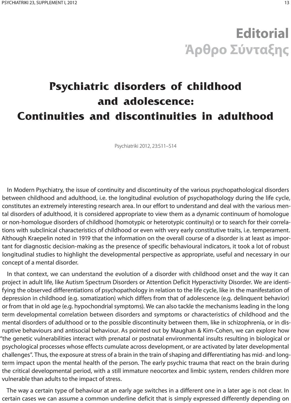 In our effort to understand and deal with the various mental disorders of adulthood, it is considered appropriate to view them as a dynamic continuum of homologue or non-homologue disorders of