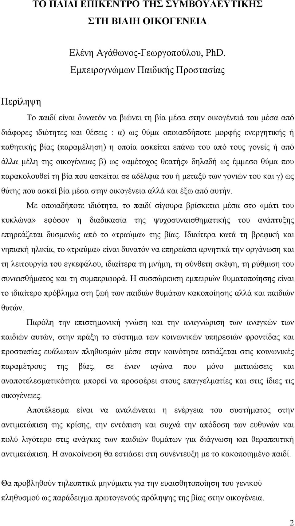 (παραμέληση) η οποία ασκείται επάνω του από τους γονείς ή από άλλα μέλη της οικογένειας β) ως «αμέτοχος θεατής» δηλαδή ως έμμεσο θύμα που παρακολουθεί τη βία που ασκείται σε αδέλφια του ή μεταξύ των