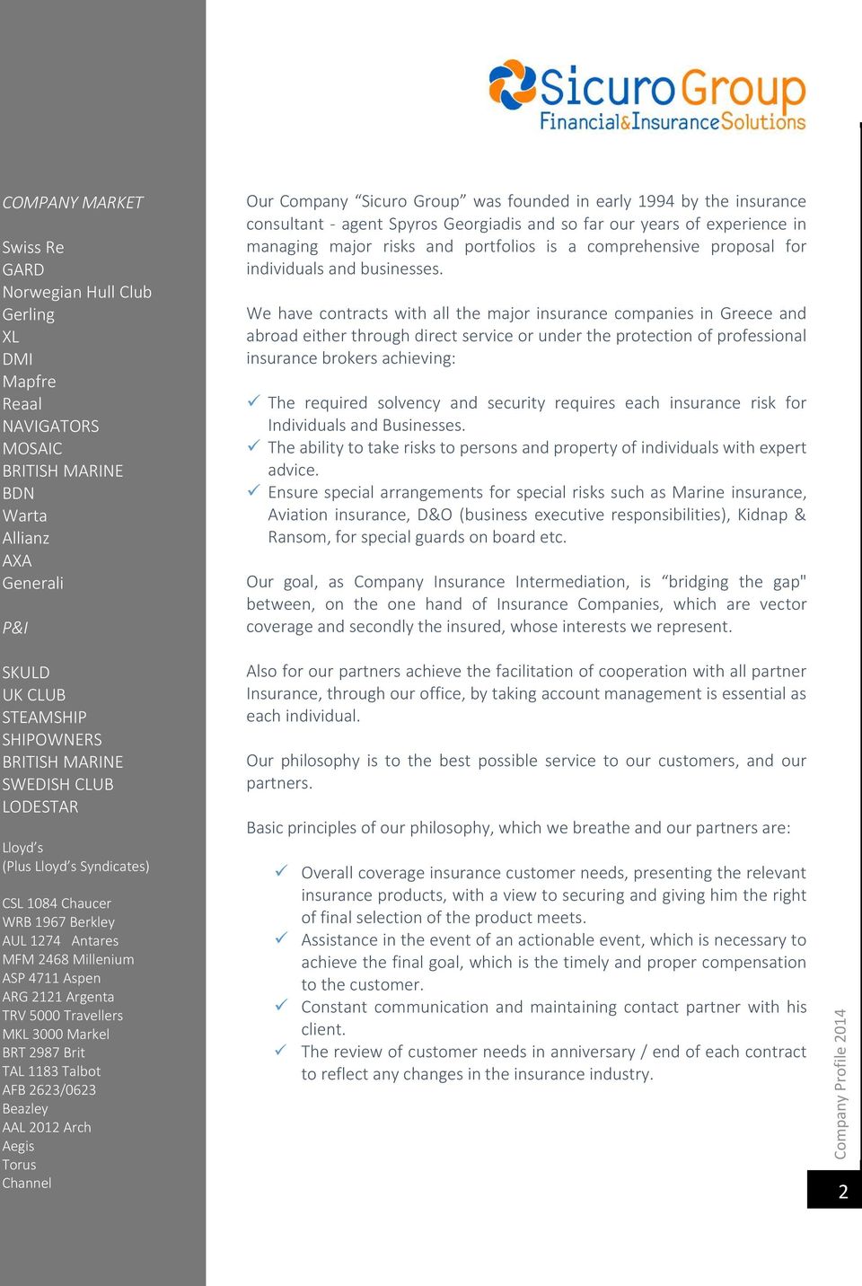 We have contracts with all the major insurance companies in Greece and abroad either through direct service or under the protection of professional insurance brokers achieving: The required solvency