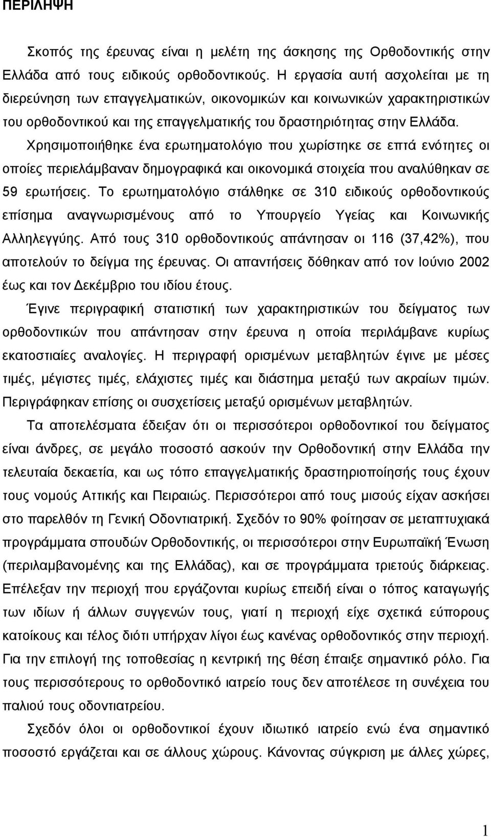 Χρησιµοποιήθηκε ένα ερωτηµατολόγιο που χωρίστηκε σε επτά ενότητες οι οποίες περιελάµβαναν δηµογραφικά και οικονοµικά στοιχεία που αναλύθηκαν σε 59 ερωτήσεις.