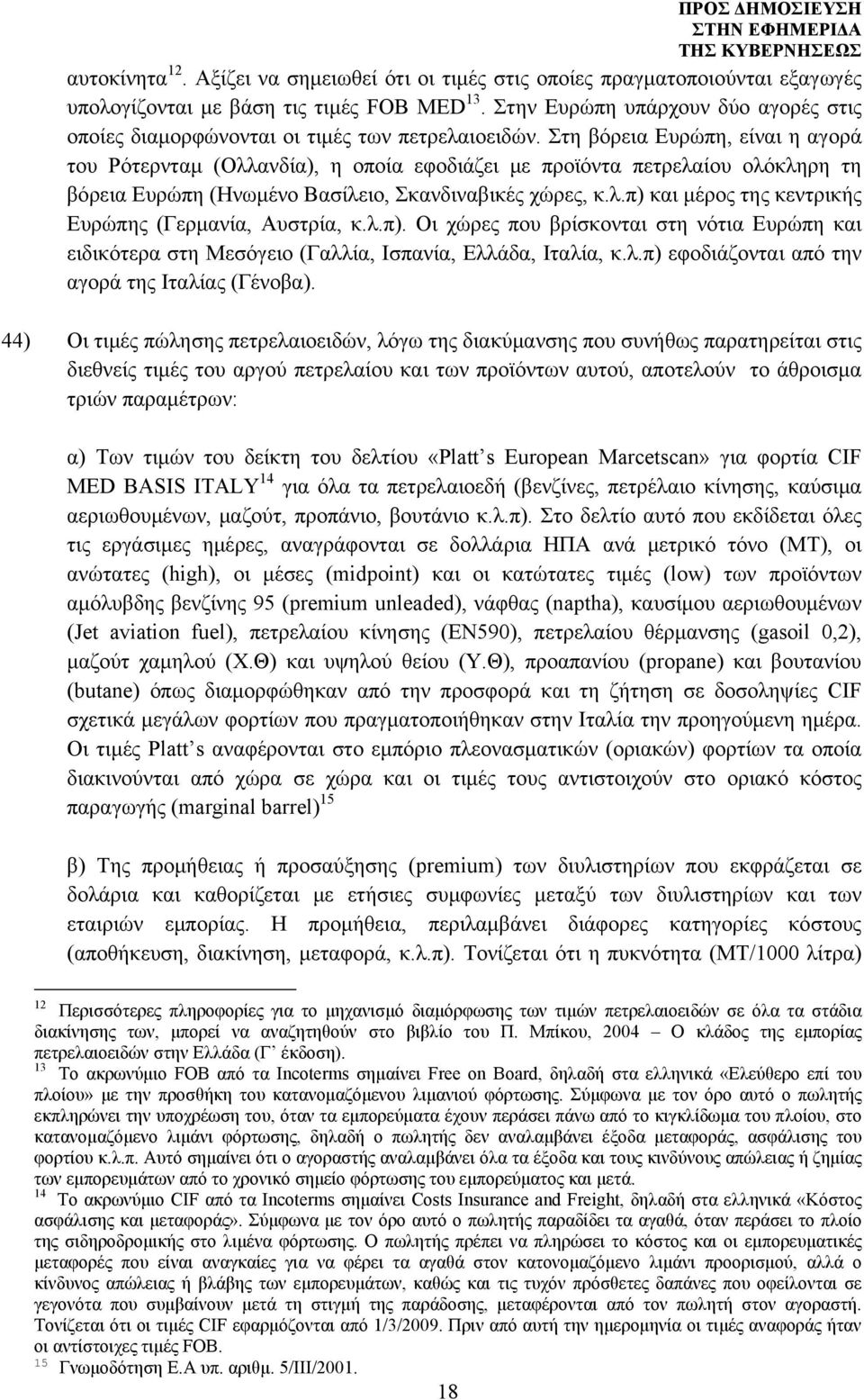 Στη βόρεια Ευρώπη, είναι η αγορά του Ρότερνταμ (Ολλανδία), η οποία εφοδιάζει με προϊόντα πετρελαίου ολόκληρη τη βόρεια Ευρώπη (Ηνωμένο Βασίλειο, Σκανδιναβικές χώρες, κ.λ.π) και μέρος της κεντρικής Ευρώπης (Γερμανία, Αυστρία, κ.