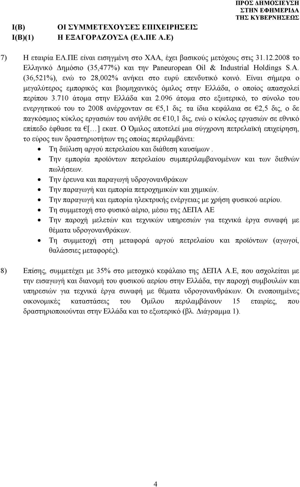 Είναι σήμερα ο μεγαλύτερος εμπορικός και βιομηχανικός όμιλος στην Ελλάδα, ο οποίος απασχολεί περίπου 3.710 άτομα στην Ελλάδα και 2.