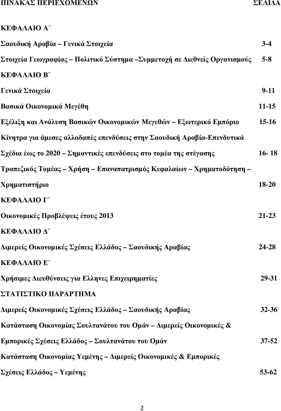 στο τοµέα της στέγασης 16-18 Τραπεζικός Τοµέας Χρήση Επαναπατρισµός Κεφαλαίων Χρηµατοδότηση Χρηµατιστήριο 18-20 ΚΕΦΑΛΑΙΟ Γ Οικονοµικές Προβλέψεις έτους 2013 21-23 ΚΕΦΑΛΑΙΟ ιµερείς Οικονοµικές Σχέσεις