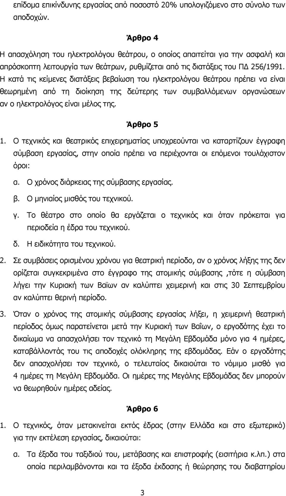 Η κατά τις κείµενες διατάξεις βεβαίωση του ηλεκτρολόγου θεάτρου πρέπει να είναι θεωρηµένη από τη διοίκηση της δεύτερης των συµβαλλόµενων οργανώσεων αν ο ηλεκτρολόγος είναι µέλος της. Άρθρο 5 1.
