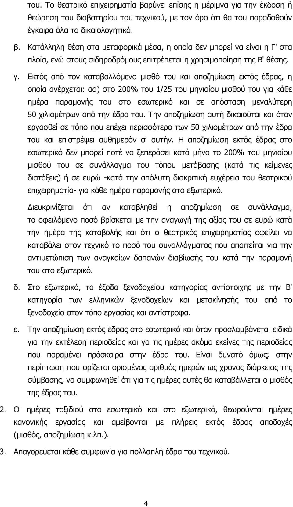 µεγαλύτερη 50 χιλιοµέτρων από την έδρα του. Την αποζηµίωση αυτή δικαιούται και όταν εργασθεί σε τόπο που επέχει περισσότερο των 50 χιλιοµέτρων από την έδρα του και επιστρέψει αυθηµερόν σ' αυτήν.