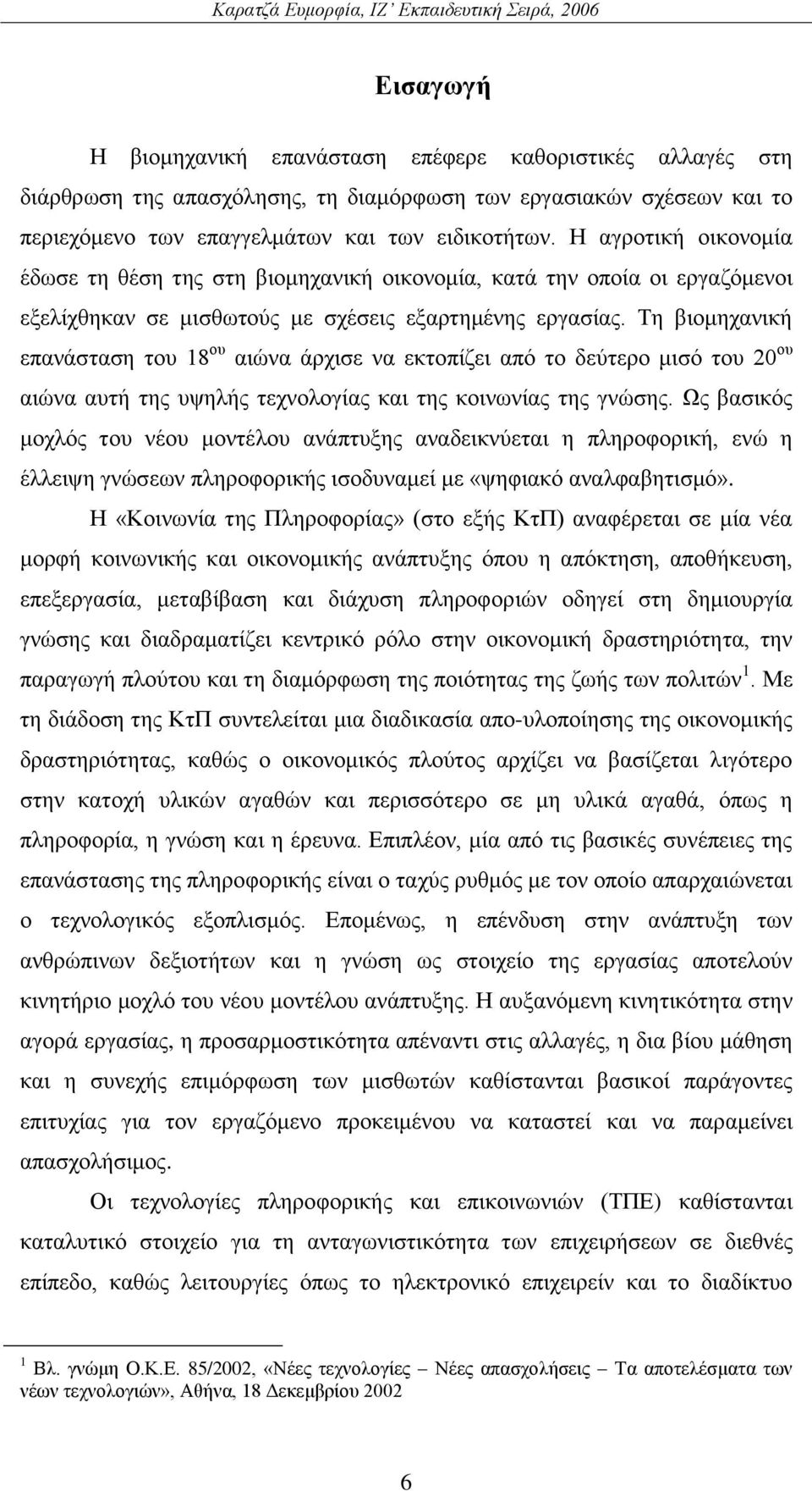 Σε βηνκεραληθή επαλάζηαζε ηνπ 18 νπ αηψλα άξρηζε λα εθηνπίδεη απφ ην δεχηεξν κηζφ ηνπ 20 νπ αηψλα απηή ηεο πςειήο ηερλνινγίαο θαη ηεο θνηλσλίαο ηεο γλψζεο.