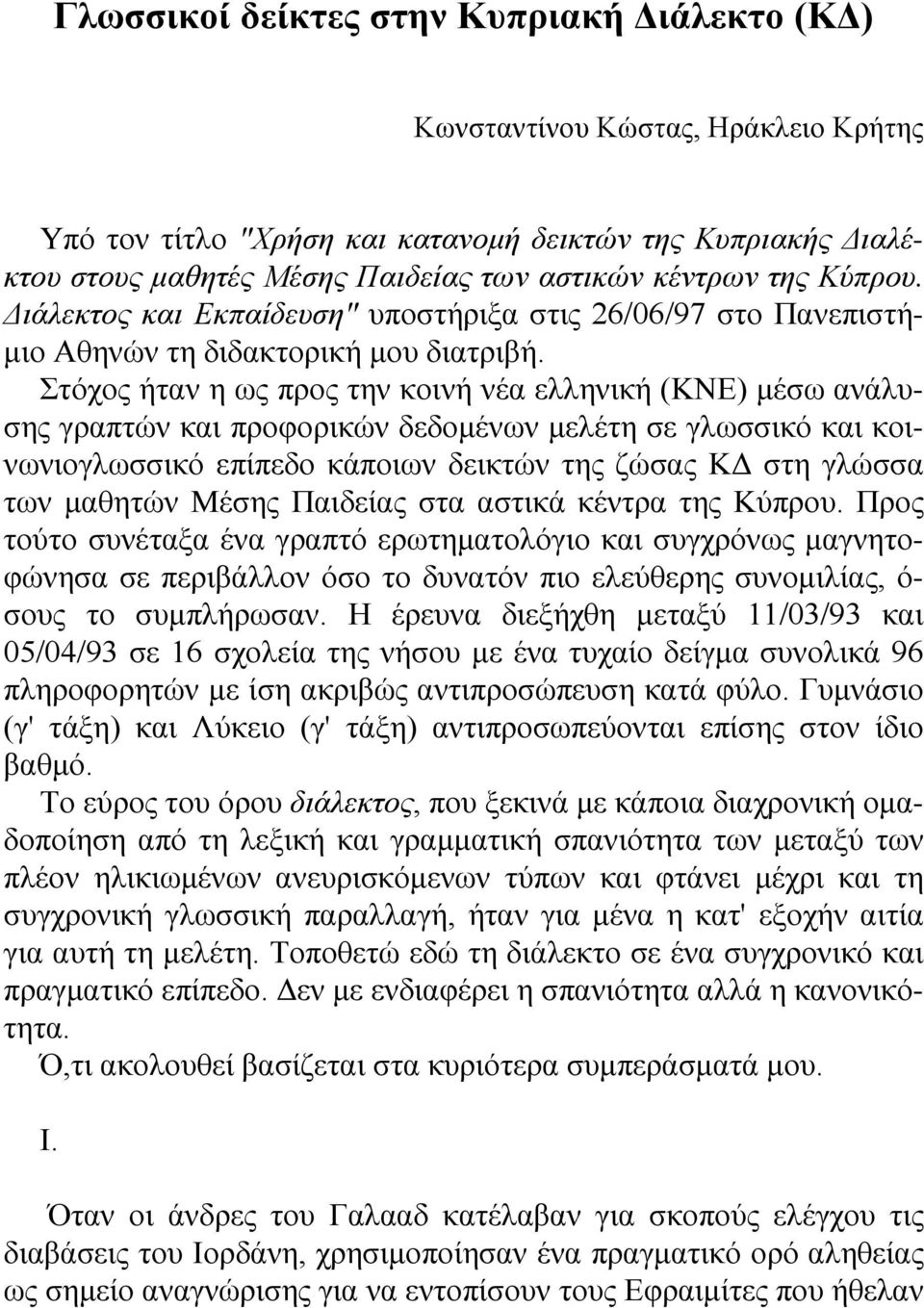 Στόχος ήταν η ως προς την κοινή νέα ελληνική (ΚΝΕ) μέσω ανάλυσης γραπτών και προφορικών δεδομένων μελέτη σε γλωσσικό και κοινωνιογλωσσικό επίπεδο κάποιων δεικτών της ζώσας ΚΔ στη γλώσσα των μαθητών
