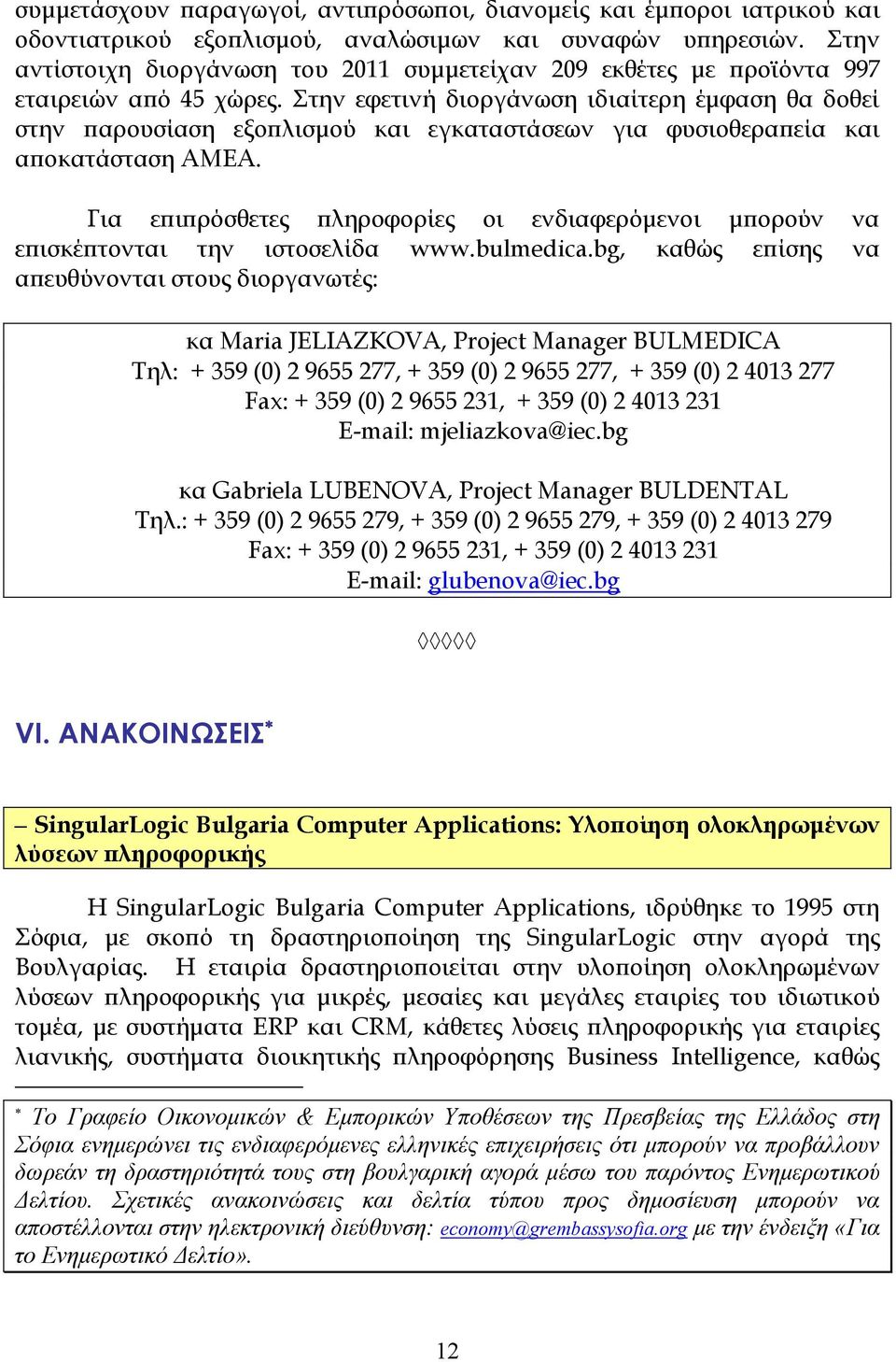 Στην εφετινή διοργάνωση ιδιαίτερη έµφαση θα δοθεί στην ϖαρουσίαση εξοϖλισµού και εγκαταστάσεων για φυσιοθεραϖεία και αϖοκατάσταση ΑΜΕΑ.