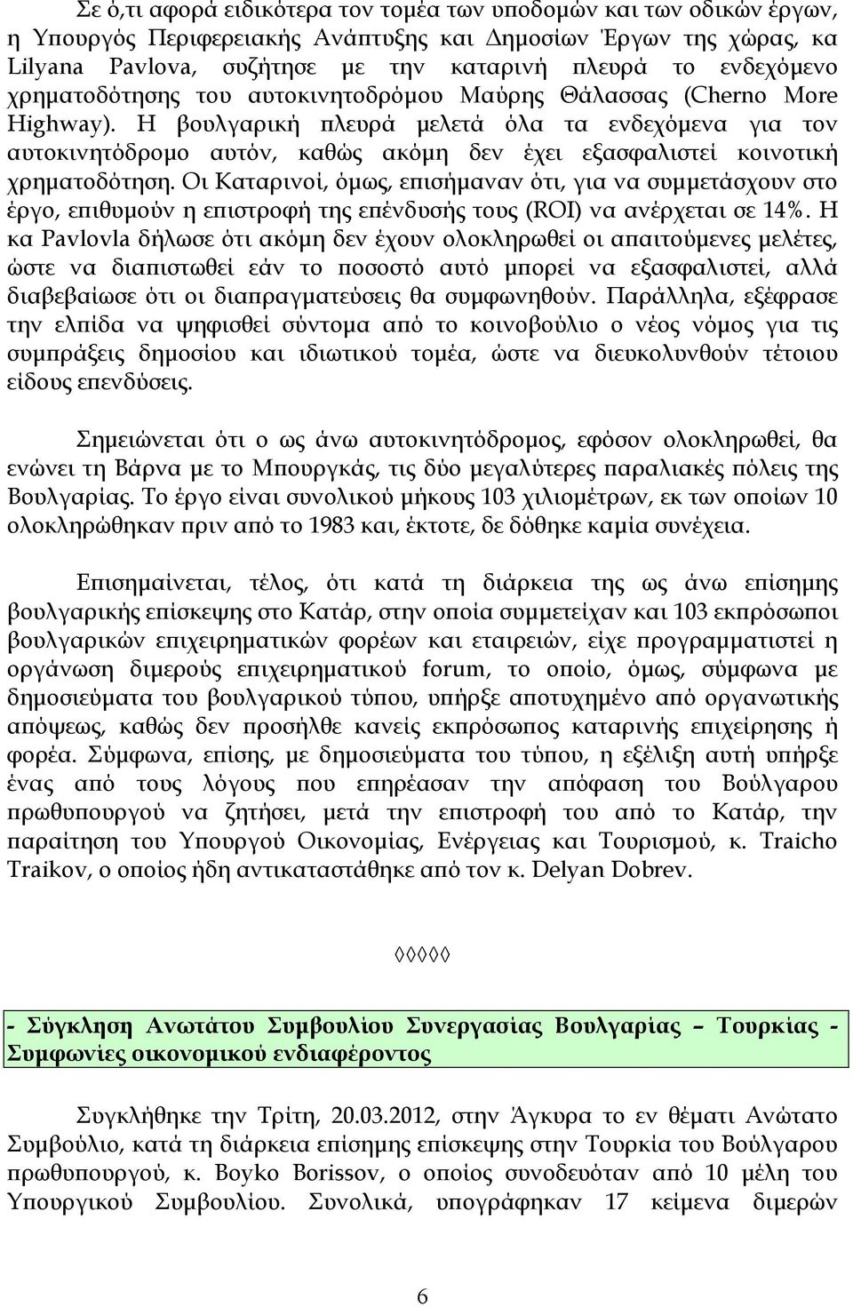 Η βουλγαρική ϖλευρά µελετά όλα τα ενδεχόµενα για τον αυτοκινητόδροµο αυτόν, καθώς ακόµη δεν έχει εξασφαλιστεί κοινοτική χρηµατοδότηση.