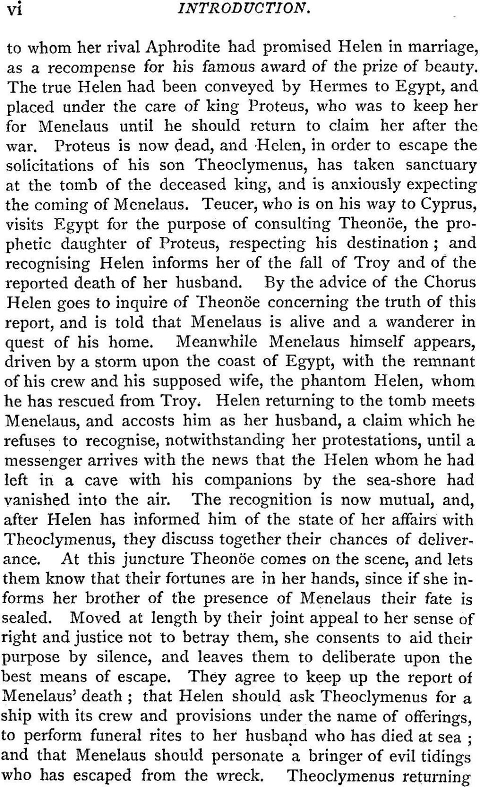 Proteus is now dead, and Helen, in order to escape the solicitations of his son Theoclymenus, has taken sanctuary at the tomb of the deceased king, and is anxiously expecting the coming of Menelaus.