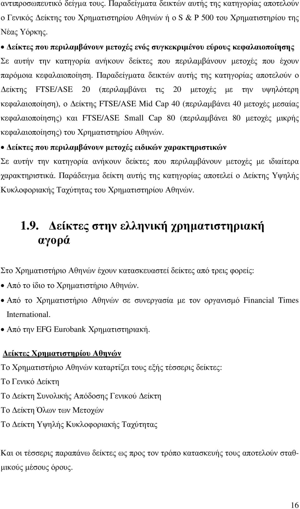 Παραδείγµατα δεικτών αυτής της κατηγορίας αποτελούν ο είκτης FTSE/ASE 20 (περιλαµβάνει τις 20 µετοχές µε την υψηλότερη κεφαλαιοποίηση), ο είκτης FTSE/ASE Mid Cap 40 (περιλαµβάνει 40 µετοχές µεσαίας