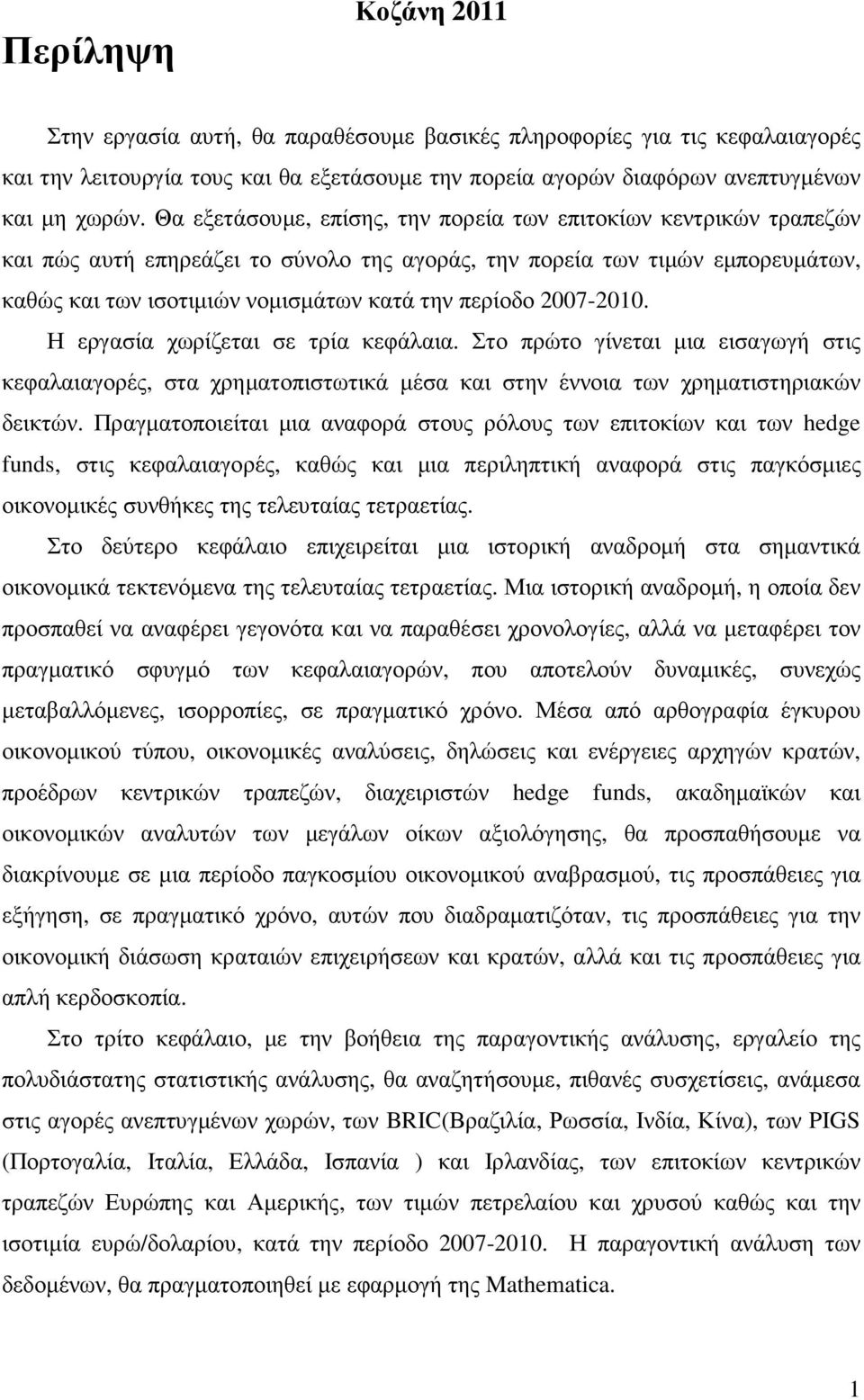 2007-2010. Η εργασία χωρίζεται σε τρία κεφάλαια. Στο πρώτο γίνεται µια εισαγωγή στις κεφαλαιαγορές, στα χρηµατοπιστωτικά µέσα και στην έννοια των χρηµατιστηριακών δεικτών.