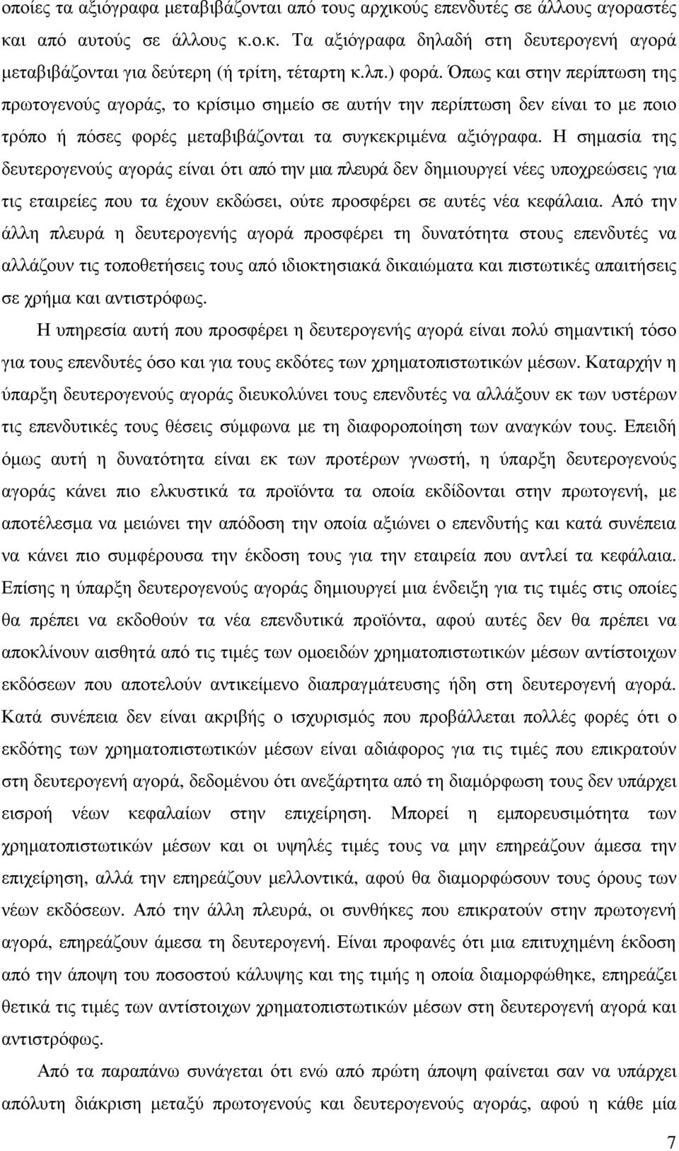 Η σηµασία της δευτερογενούς αγοράς είναι ότι από την µια πλευρά δεν δηµιουργεί νέες υποχρεώσεις για τις εταιρείες που τα έχουν εκδώσει, ούτε προσφέρει σε αυτές νέα κεφάλαια.