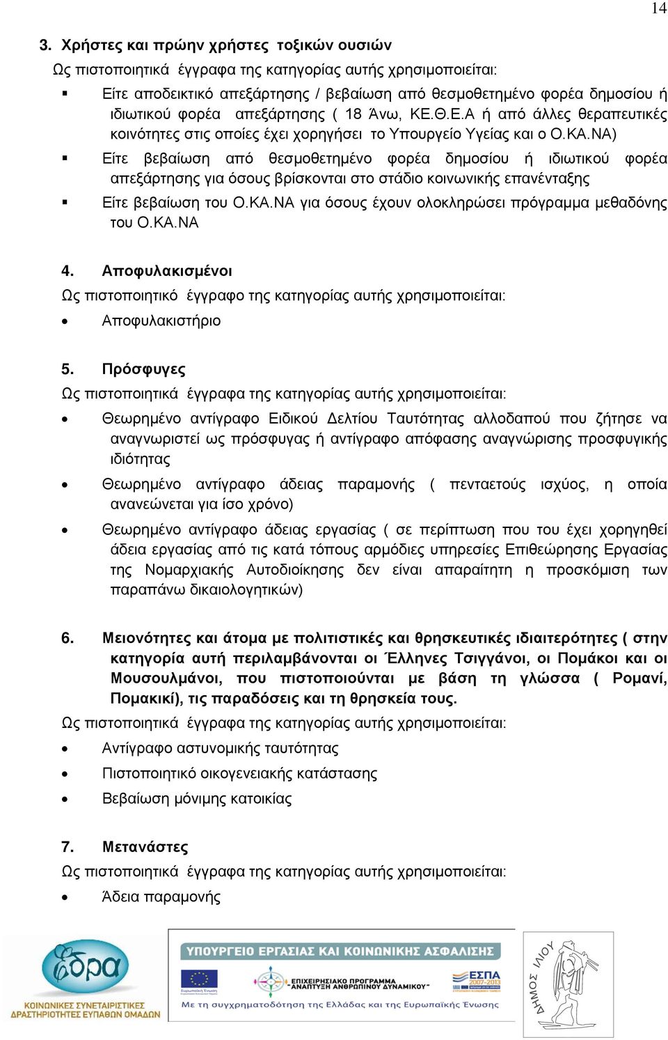 ΝΑ) Είτε βεβαίωση από θεσμοθετημένο φορέα δημοσίου ή ιδιωτικού φορέα απεξάρτησης για όσους βρίσκονται στο στάδιο κοινωνικής επανένταξης Είτε βεβαίωση του Ο.ΚΑ.