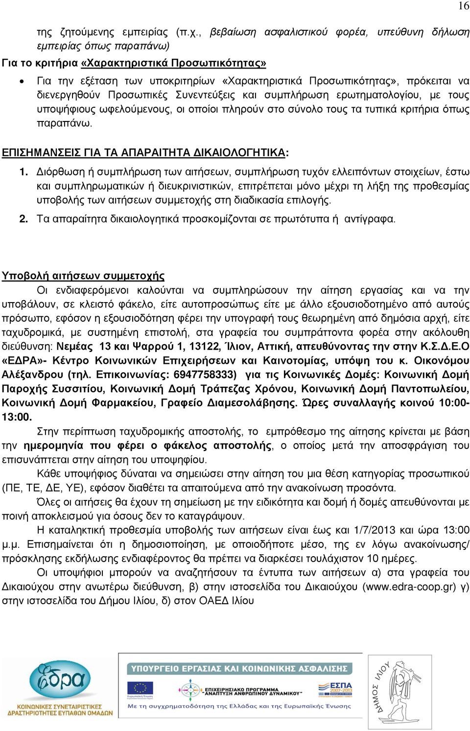 διενεργηθούν Προσωπικές Συνεντεύξεις και συμπλήρωση ερωτηματολογίου, με τους υποψήφιους ωφελούμενους, οι οποίοι πληρούν στο σύνολο τους τα τυπικά κριτήρια όπως παραπάνω.