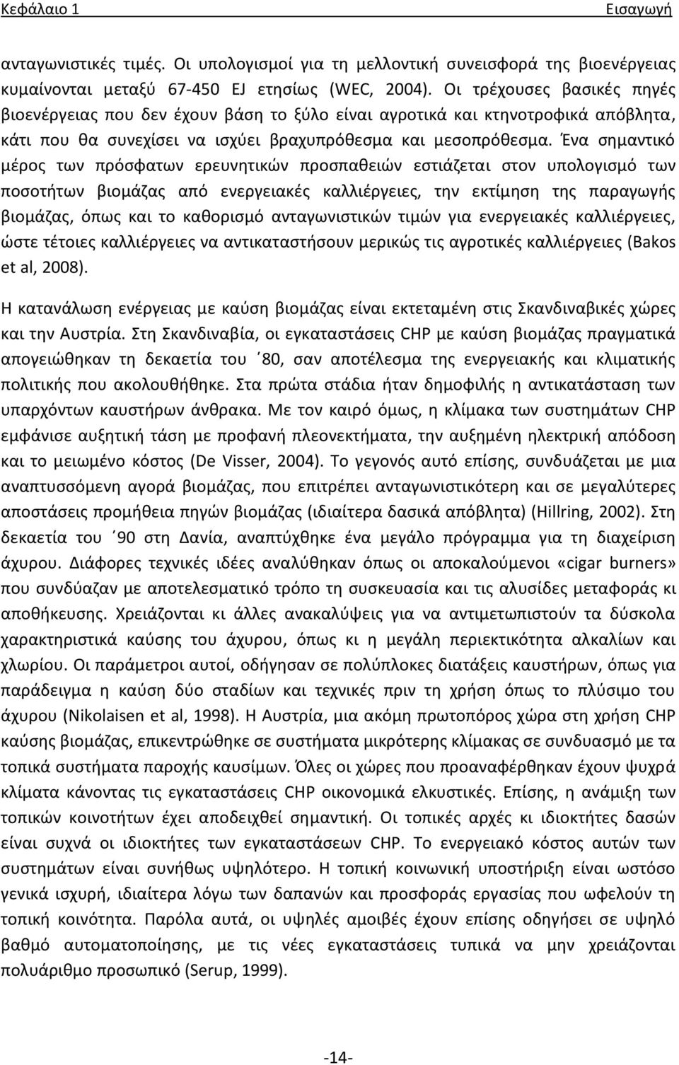 Ζνα ςθμαντικό μζροσ των πρόςφατων ερευνθτικϊν προςπακειϊν εςτιάηεται ςτον υπολογιςμό των ποςοτιτων βιομάηασ από ενεργειακζσ καλλιζργειεσ, τθν εκτίμθςθ τθσ παραγωγισ βιομάηασ, όπωσ και το κακοριςμό