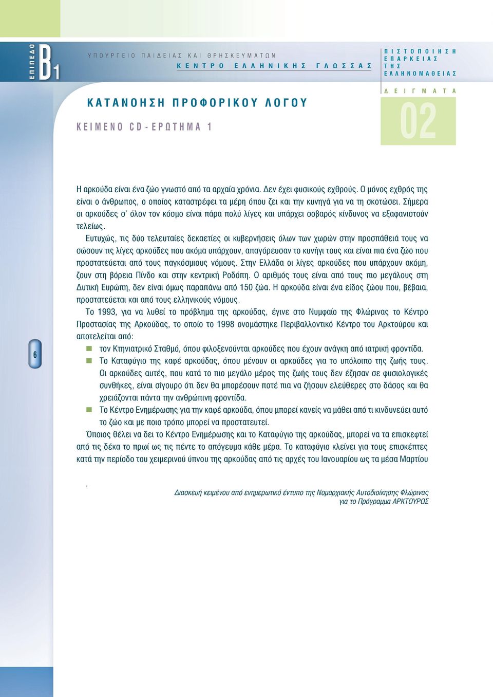 Ο μόνος εχθρός της είναι ο άνθρωπος, ο οποίος καταστρέφει τα μέρη όπου ζει και την κυνηγά για να τη σκοτώσει.