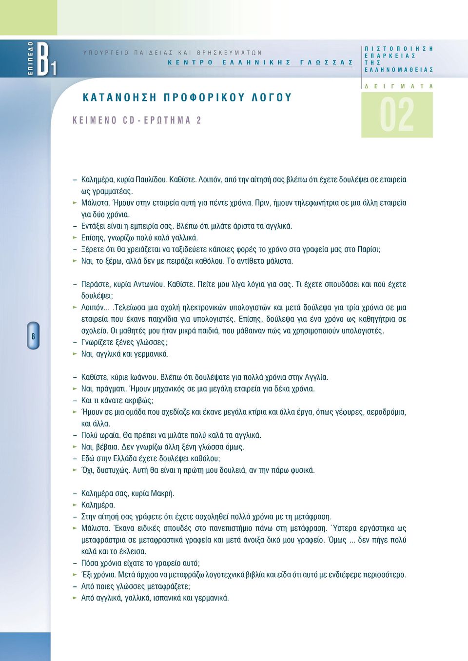 Ήμουν στην εταιρεία αυτή για πέντε χρόνια. Πριν, ήμουν τηλεφωνήτρια σε μια άλλη εταιρεία για δύο χρόνια. - Εντάξει είναι η εμπειρία σας. Βλέπω ότι μιλάτε άριστα τα αγγλικά.