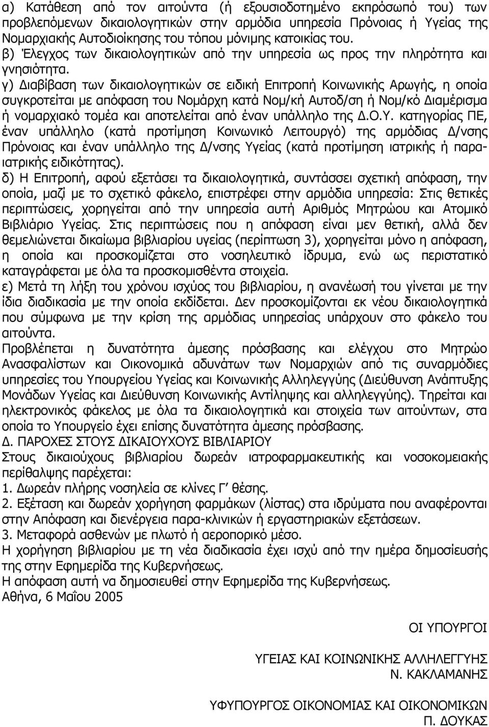 γ) Διαβίβαση των δικαιολογητικών σε ειδική Επιτροπή Κοινωνικής Αρωγής, η οποία συγκροτείται με απόφαση του Νομάρχη κατά Νομ/κή Αυτοδ/ση ή Νομ/κό Διαμέρισμα ή νομαρχιακό τομέα και αποτελείται από έναν
